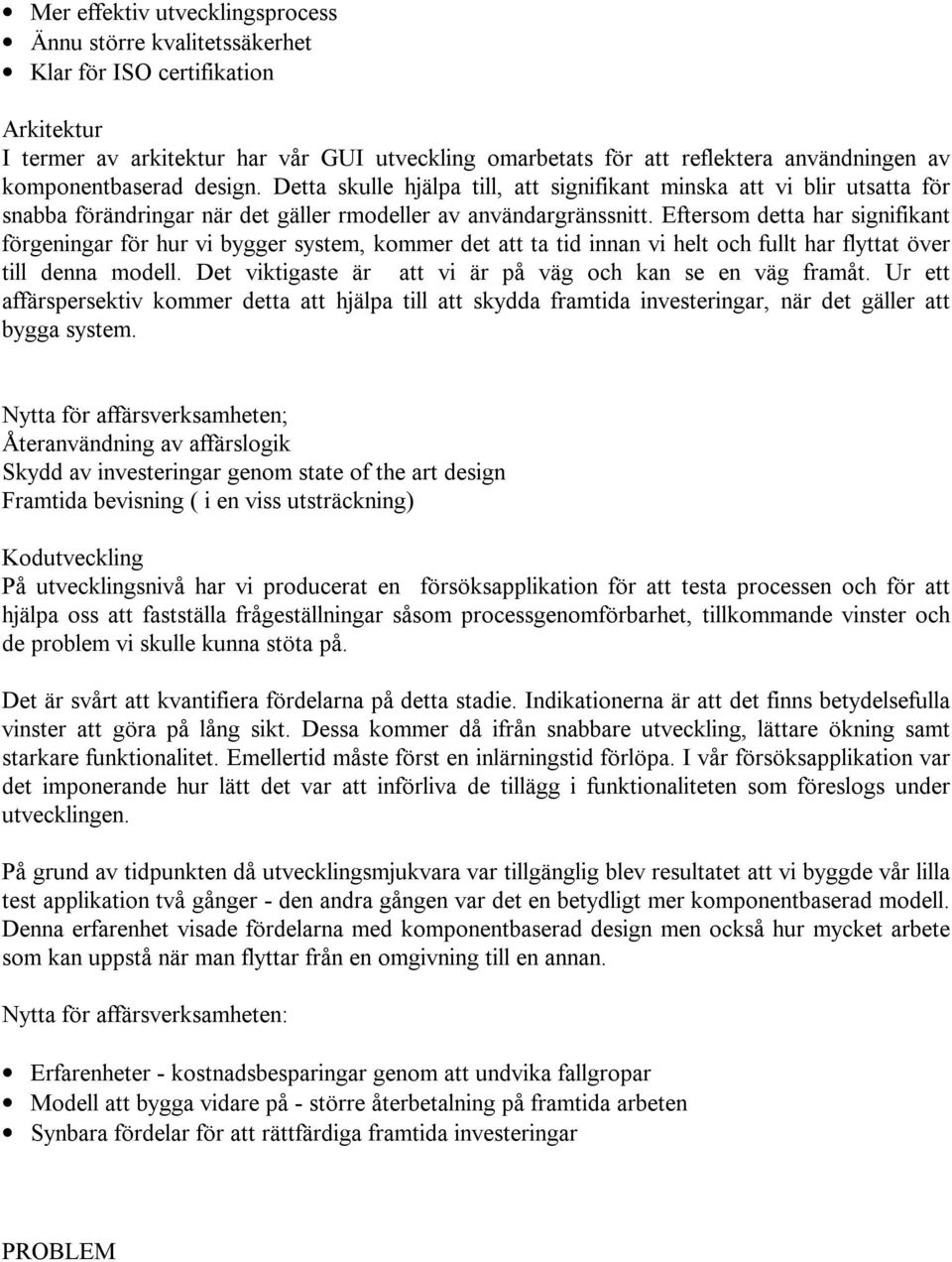 Eftersom detta har signifikant förgeningar för hur vi bygger system, kommer det att ta tid innan vi helt och fullt har flyttat över till denna modell.