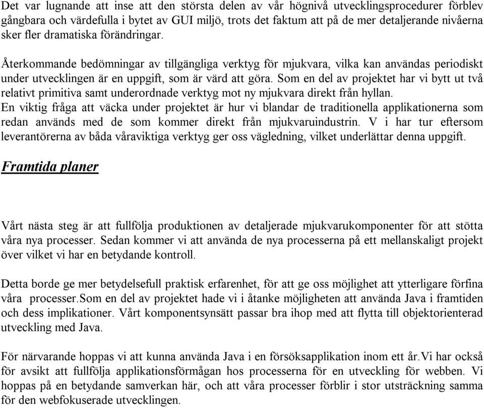 Som en del av projektet har vi bytt ut två relativt primitiva samt underordnade verktyg mot ny mjukvara direkt från hyllan.