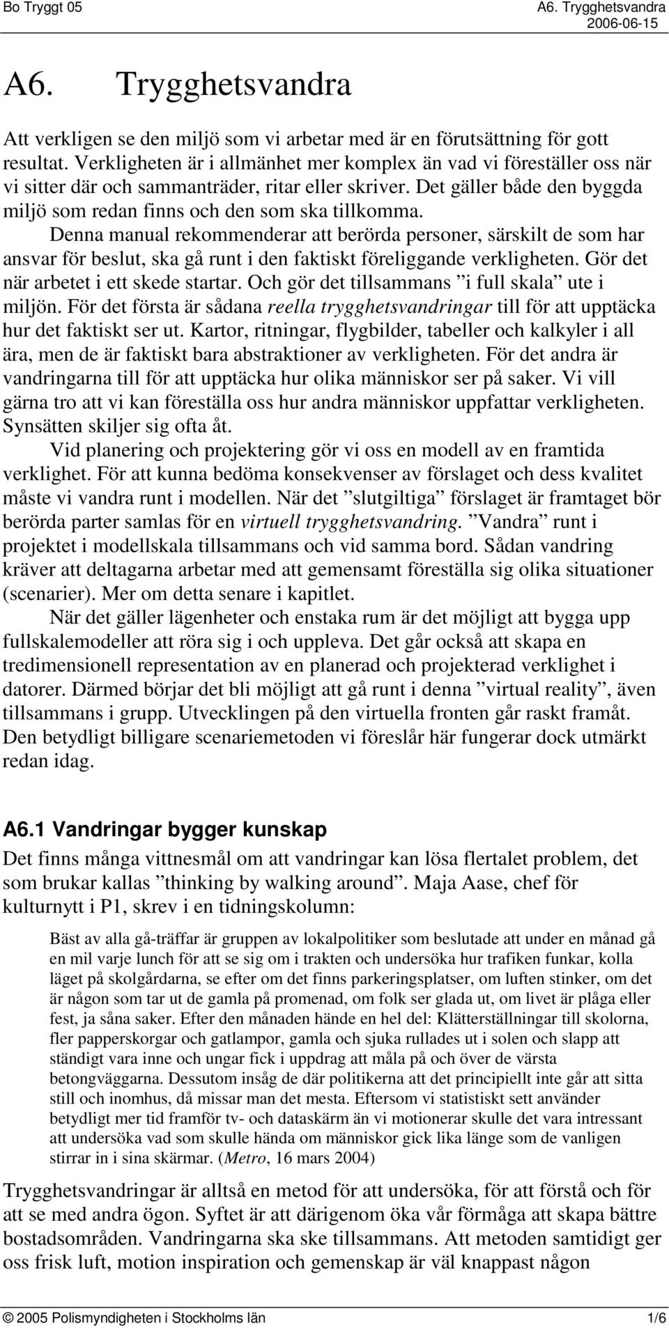 Denna manual rekommenderar att berörda personer, särskilt de som har ansvar för beslut, ska gå runt i den faktiskt föreliggande verkligheten. Gör det när arbetet i ett skede startar.