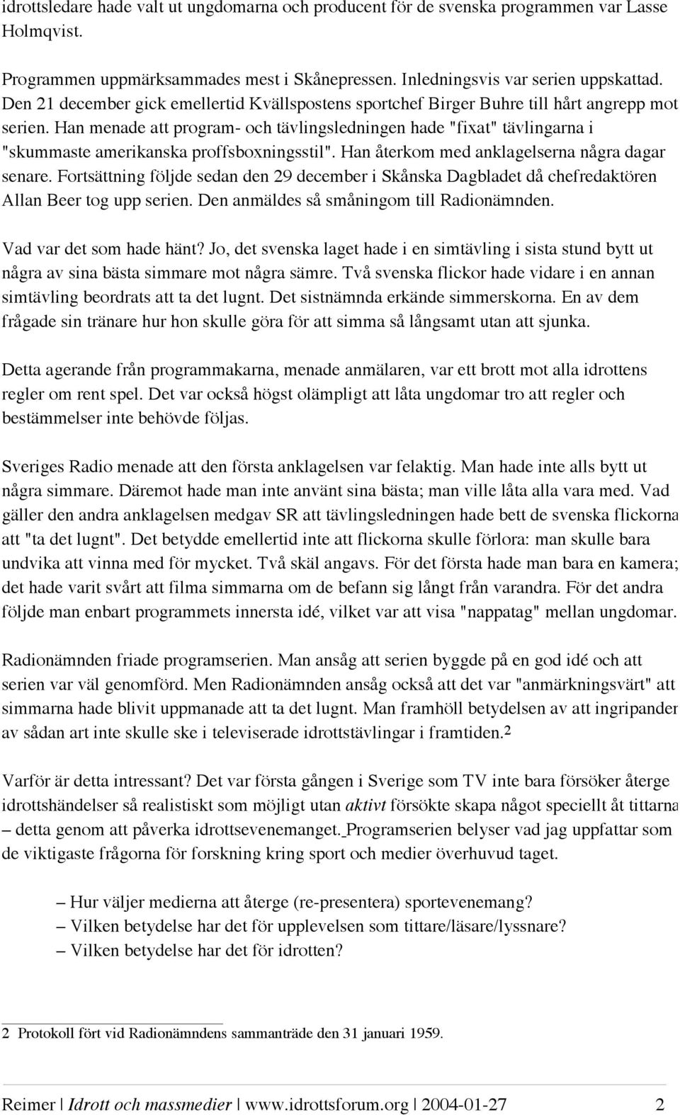 Han menade att program- och tävlingsledningen hade "fixat" tävlingarna i "skummaste amerikanska proffsboxningsstil". Han återkom med anklagelserna några dagar senare.