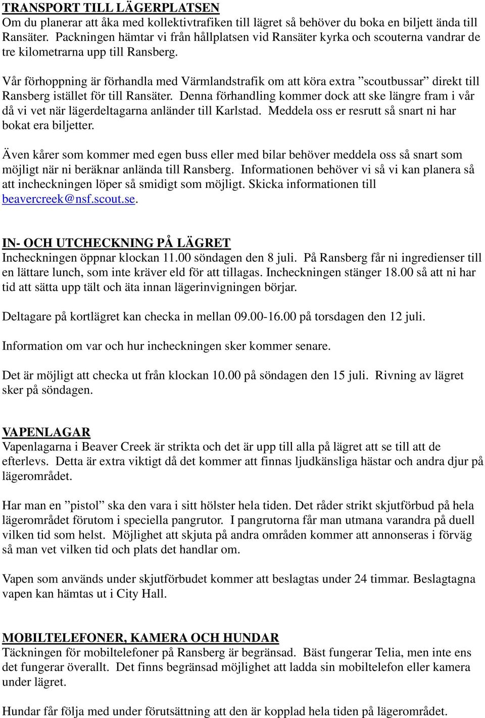 Vår förhoppning är förhandla med Värmlandstrafik om att köra extra scoutbussar direkt till Ransberg istället för till Ransäter.