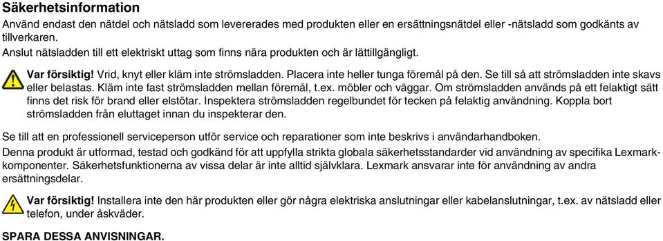 Se till så att strömsladden inte skavs eller belastas. Kläm inte fast strömsladden mellan föremål, t.ex. möbler och väggar.