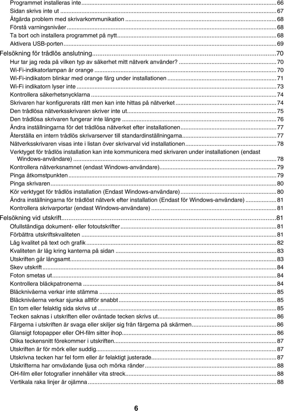 ..70 Wi-Fi-indikatorn blinkar med orange färg under installationen...71 Wi-Fi indikatorn lyser inte...73 Kontrollera säkerhetsnycklarna.