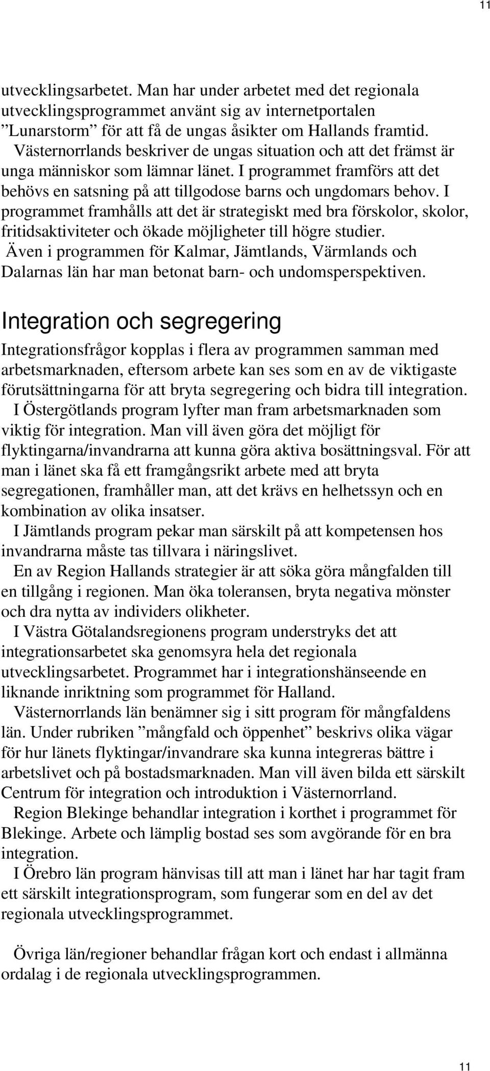 I programmet framhålls att det är strategiskt med bra förskolor, skolor, fritidsaktiviteter och ökade möjligheter till högre studier.