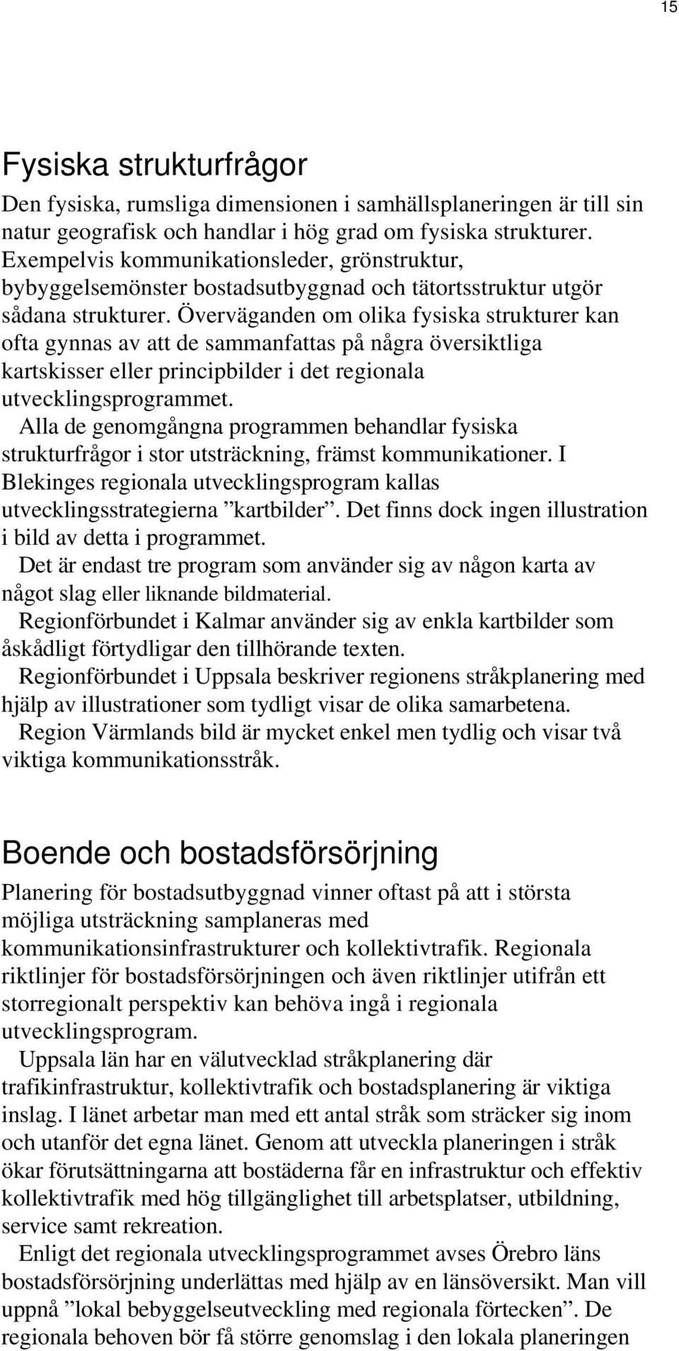 Överväganden om olika fysiska strukturer kan ofta gynnas av att de sammanfattas på några översiktliga kartskisser eller principbilder i det regionala utvecklingsprogrammet.