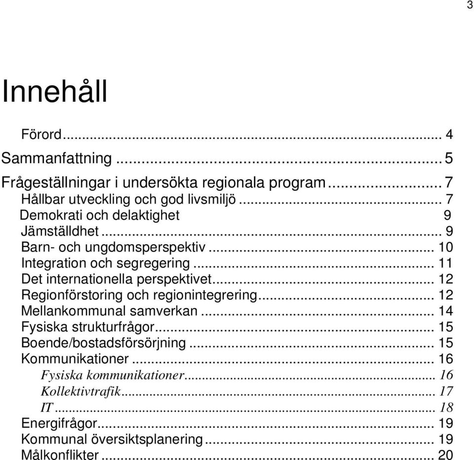 .. 11 Det internationella perspektivet... 12 Regionförstoring och regionintegrering... 12 Mellankommunal samverkan... 14 Fysiska strukturfrågor.