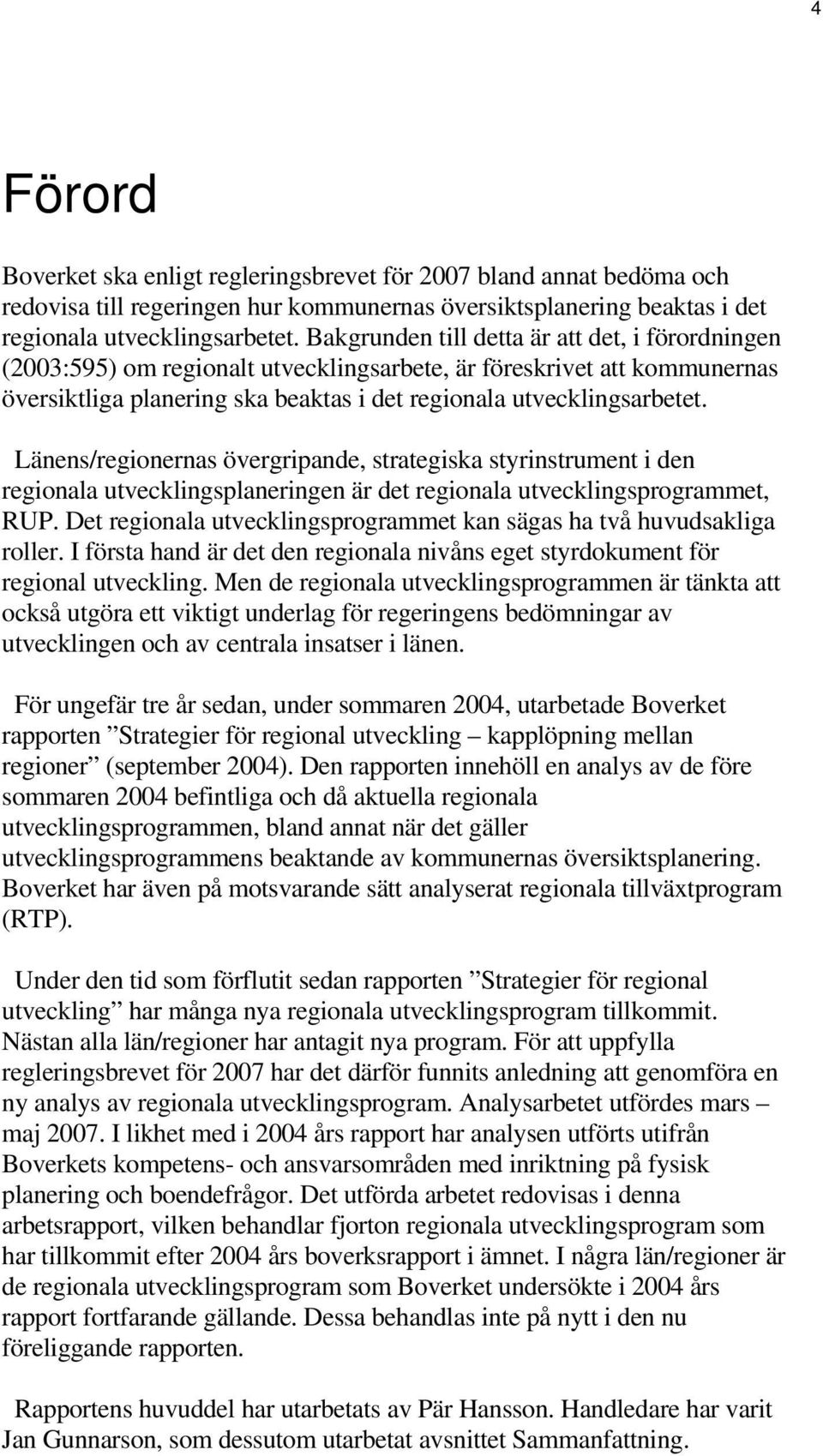 Länens/regionernas övergripande, strategiska styrinstrument i den regionala utvecklingsplaneringen är det regionala utvecklingsprogrammet, RUP.