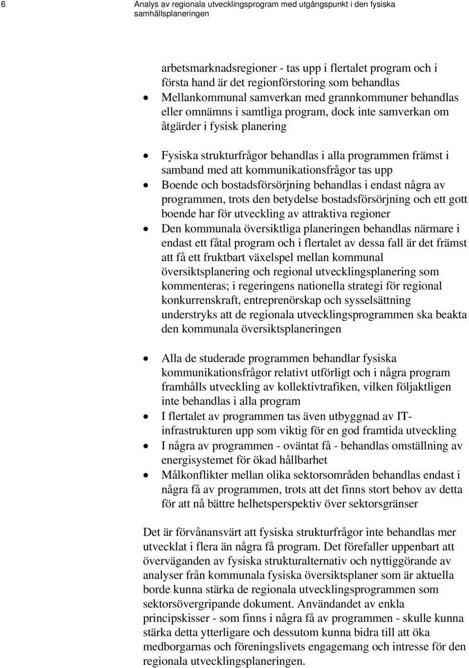 främst i samband med att kommunikationsfrågor tas upp Boende och bostadsförsörjning behandlas i endast några av programmen, trots den betydelse bostadsförsörjning och ett gott boende har för