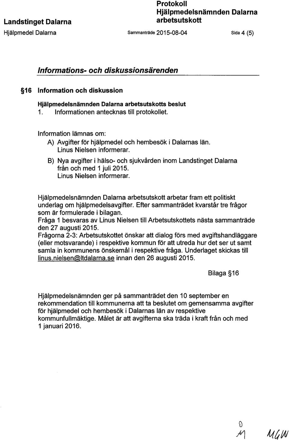 B) Nya avgifter i hälso- och sjukvården inom Landstinget Dalarna från och med 1 juli 2015. Linus Nielsen informerar. arbetar fram ett politiskt underlag om hjälpmedelsavgifter.