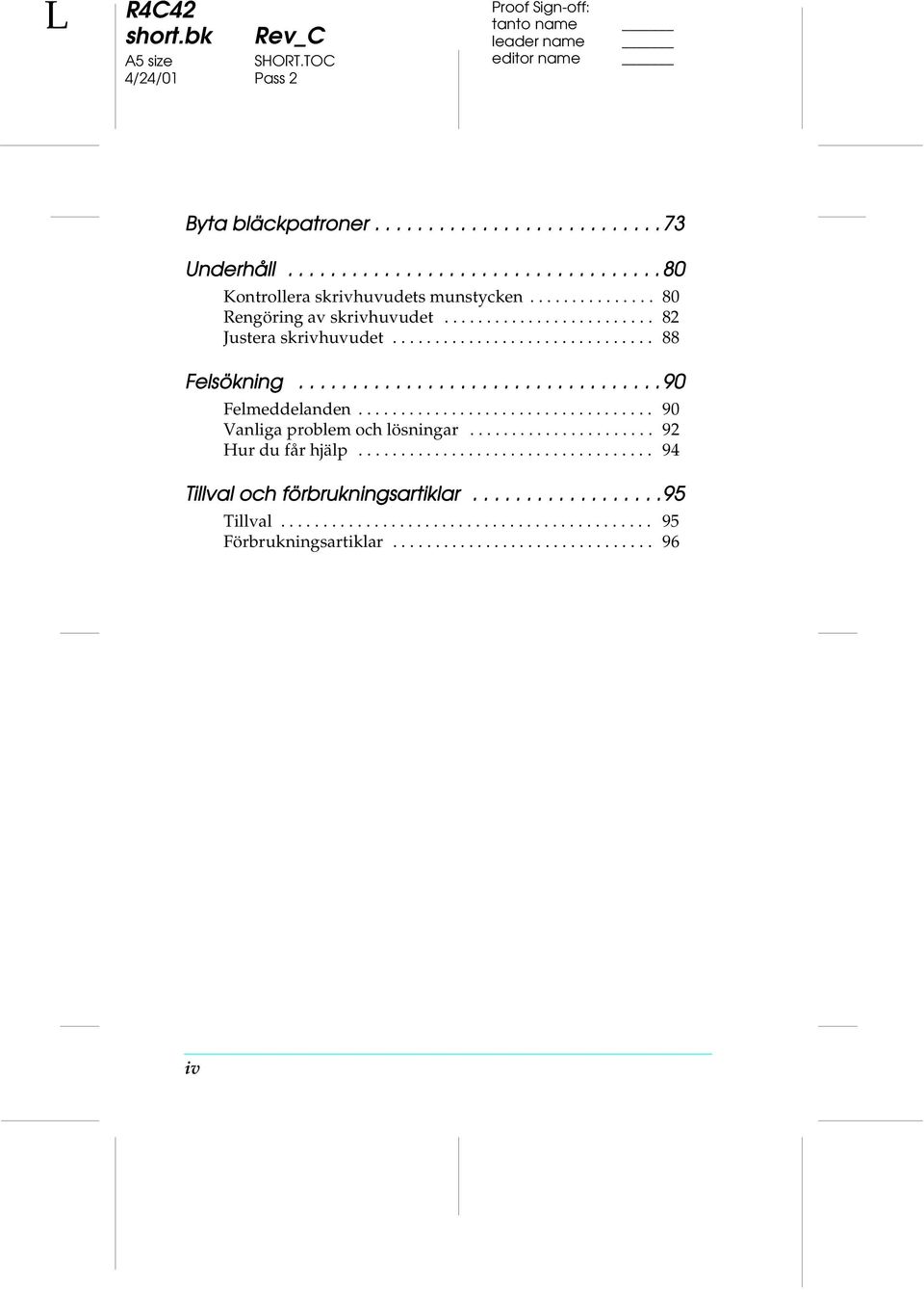 .................................. 90 Vanliga problem och lösningar...................... 92 Hur du får hjälp................................... 94 Tillval och förbruknin uknings gsarti rtiklar.