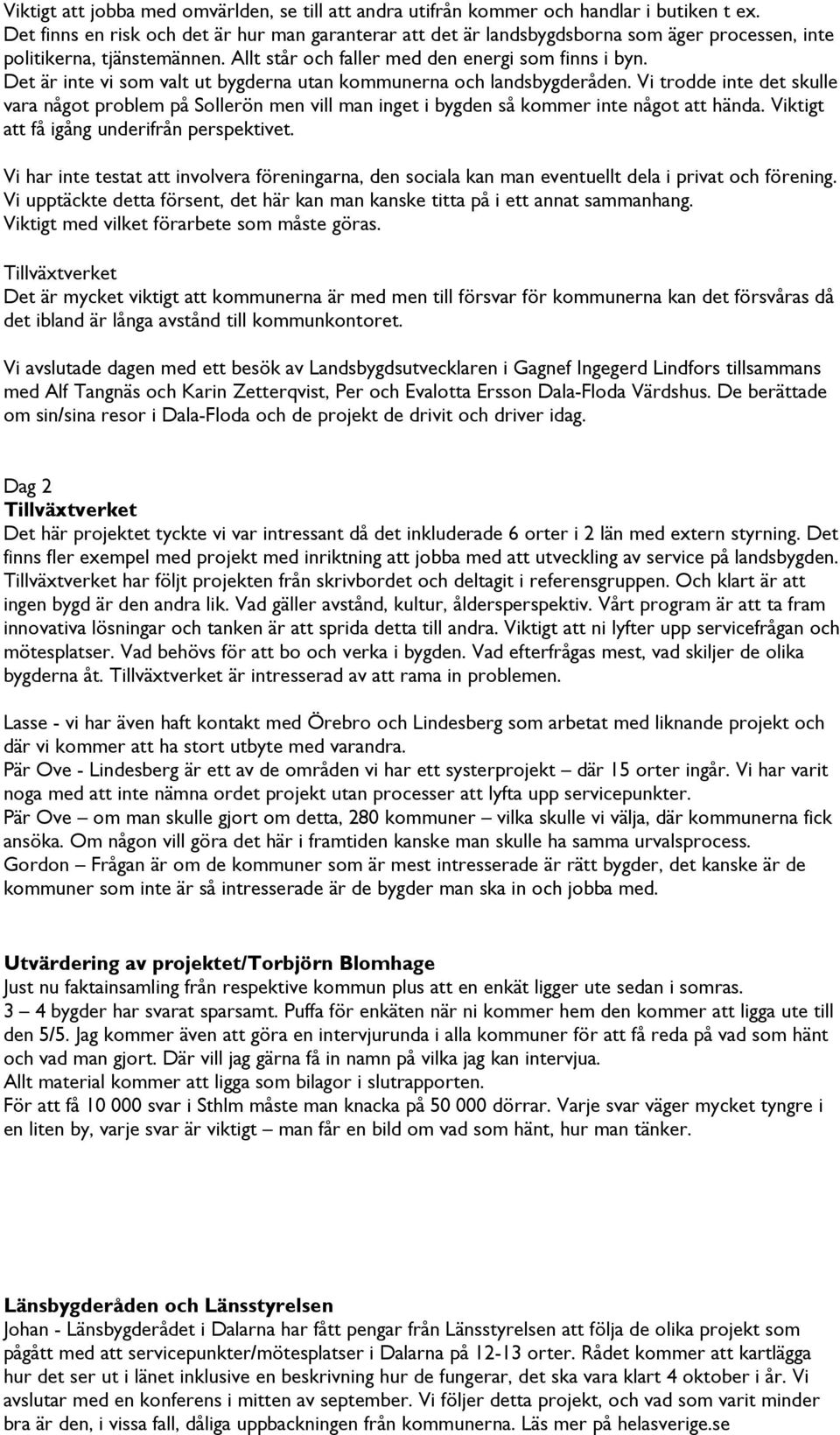 Det är inte vi som valt ut bygderna utan kommunerna och landsbygderåden. Vi trodde inte det skulle vara något problem på Sollerön men vill man inget i bygden så kommer inte något att hända.