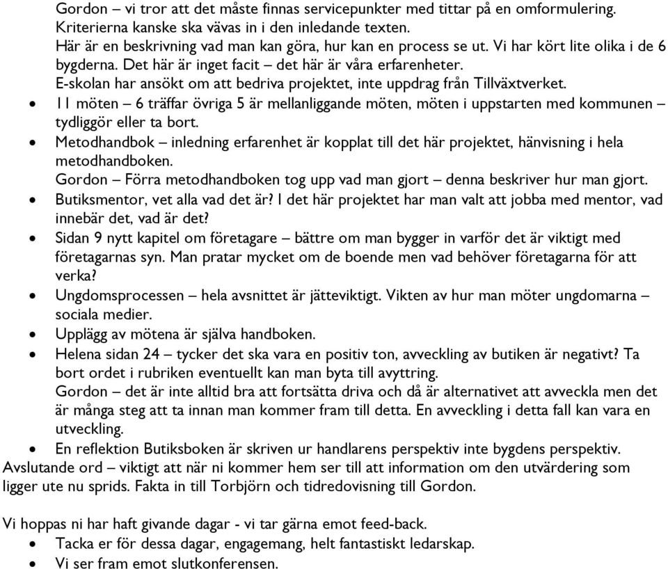 E-skolan har ansökt om att bedriva projektet, inte uppdrag från Tillväxtverket. 11 möten 6 träffar övriga 5 är mellanliggande möten, möten i uppstarten med kommunen tydliggör eller ta bort.