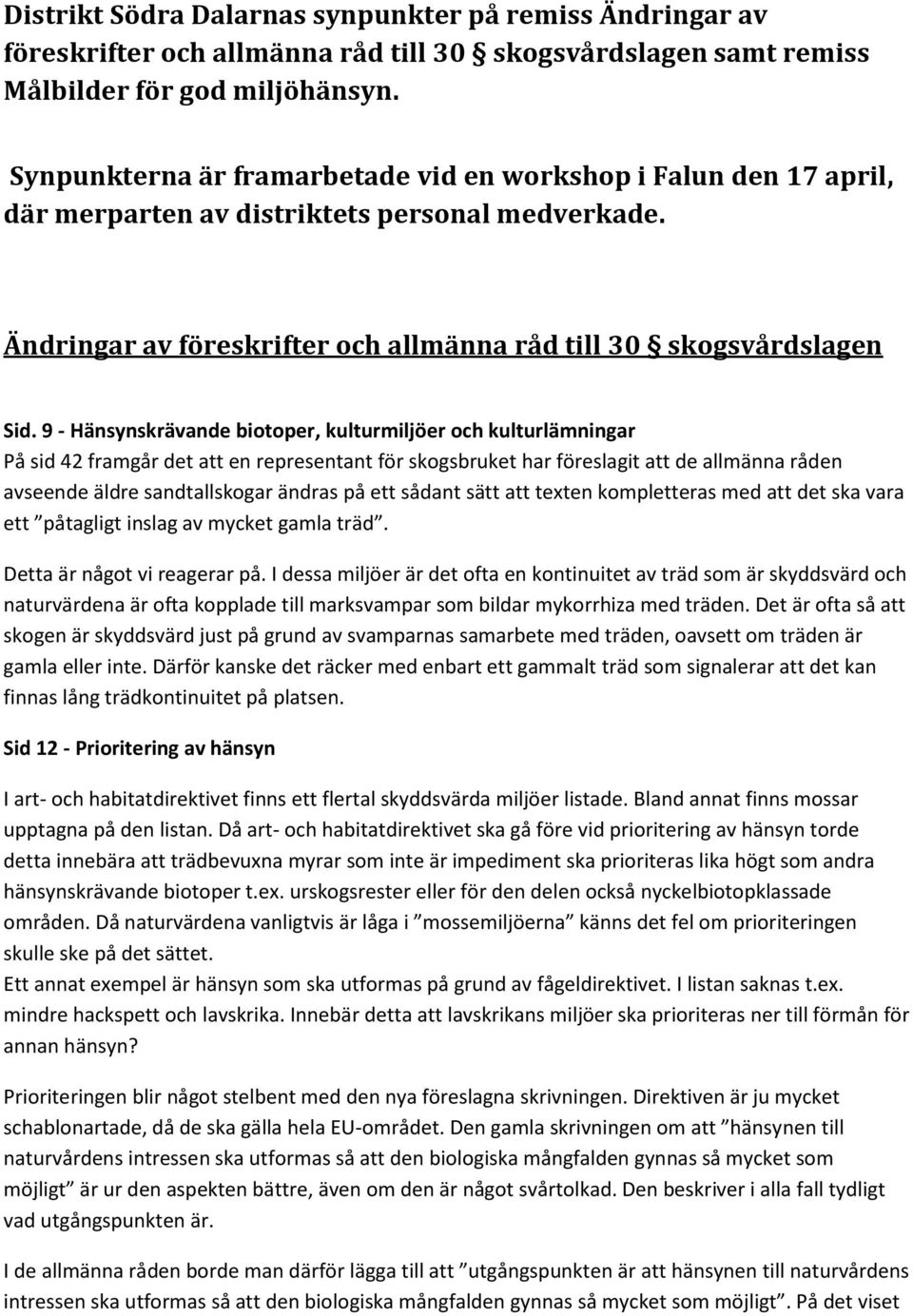 9 - Hänsynskrävande biotoper, kulturmiljöer och kulturlämningar På sid 42 framgår det att en representant för skogsbruket har föreslagit att de allmänna råden avseende äldre sandtallskogar ändras på