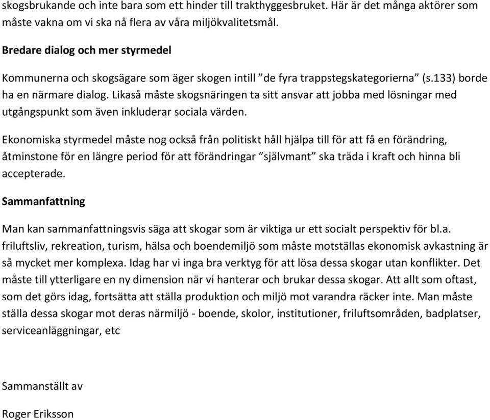 Likaså måste skogsnäringen ta sitt ansvar att jobba med lösningar med utgångspunkt som även inkluderar sociala värden.