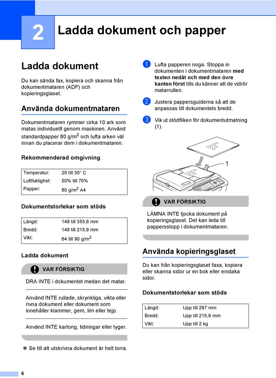 a Lufta papperen noga. Stoppa in dokumenten i dokumentmataren med texten nedåt och med den övre kanten först tills du känner att de vidrör matarrullen.