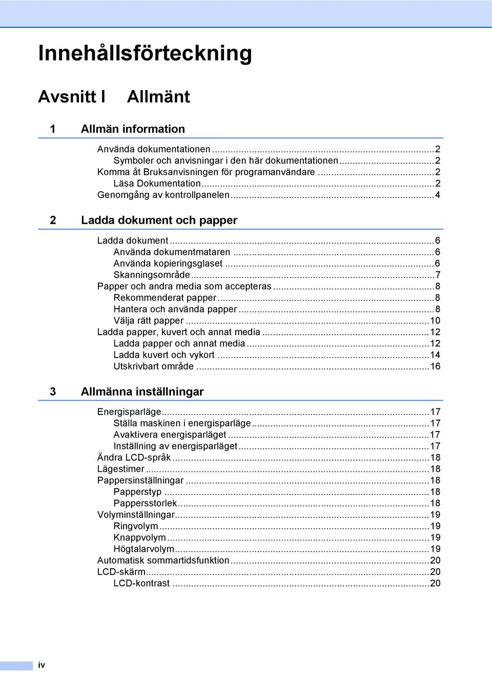 ..7 Papper och andra media som accepteras...8 Rekommenderat papper...8 Hantera och använda papper...8 Välja rätt papper...10 Ladda papper, kuvert och annat media...12 Ladda papper och annat media.