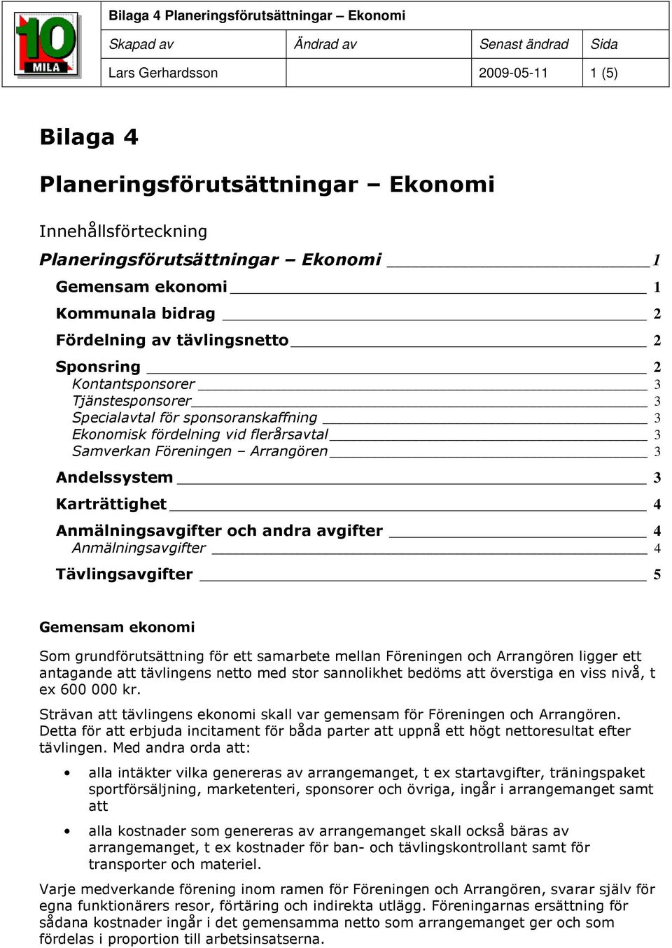 Anmälningsavgifter och andra avgifter 4 Anmälningsavgifter 4 Tävlingsavgifter 5 Gemensam ekonomi Som grundförutsättning för ett samarbete mellan Föreningen och Arrangören ligger ett antagande att