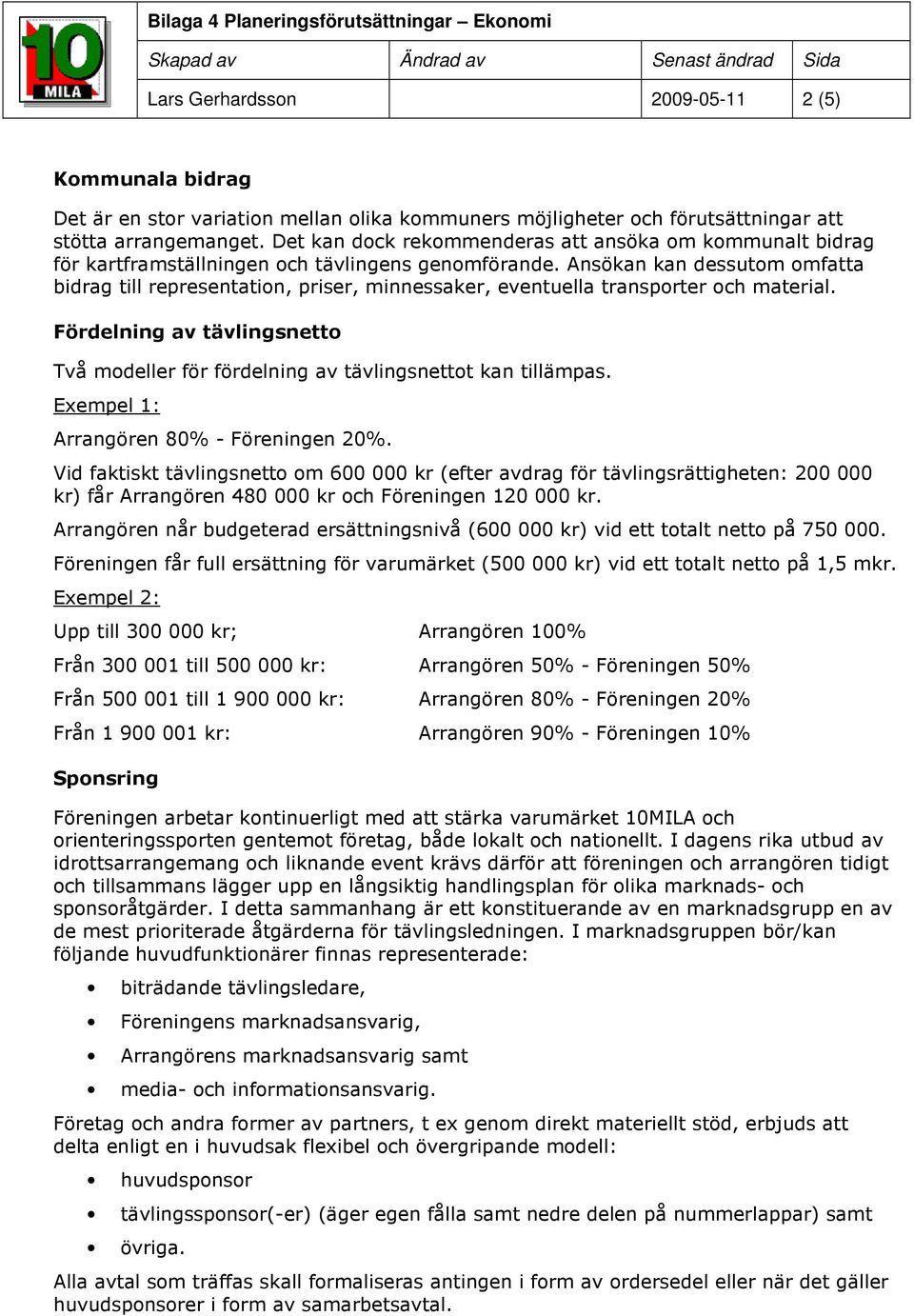 Ansökan kan dessutom omfatta bidrag till representation, priser, minnessaker, eventuella transporter och material.