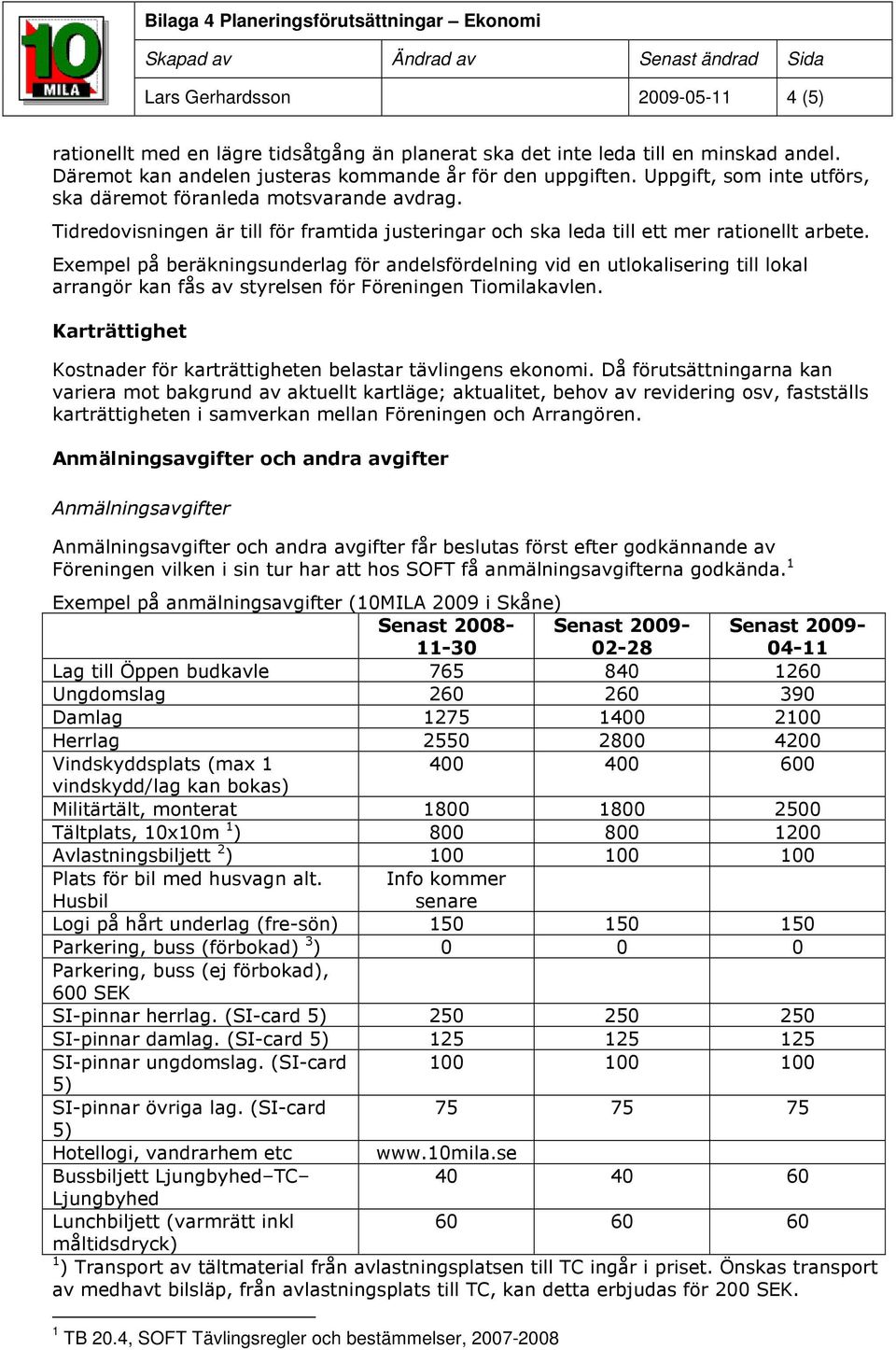 Exempel på beräkningsunderlag för andelsfördelning vid en utlokalisering till lokal arrangör kan fås av styrelsen för Föreningen Tiomilakavlen.