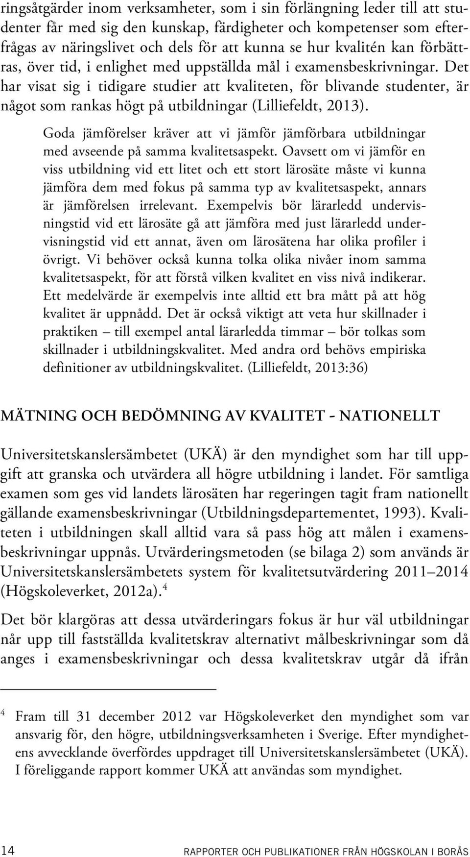 Det har visat sig i tidigare studier att kvaliteten, för blivande studenter, är något som rankas högt på utbildningar (Lilliefeldt, 2013).