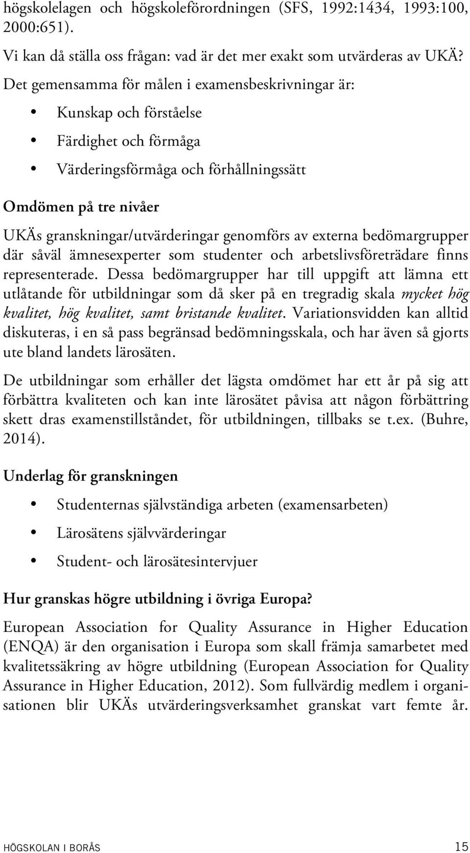 av externa bedömargrupper där såväl ämnesexperter som studenter och arbetslivsföreträdare finns representerade.