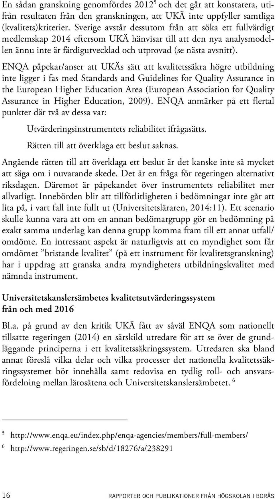 ENQA påpekar/anser att UKÄs sätt att kvalitetssäkra högre utbildning inte ligger i fas med Standards and Guidelines for Quality Assurance in the European Higher Education Area (European Association