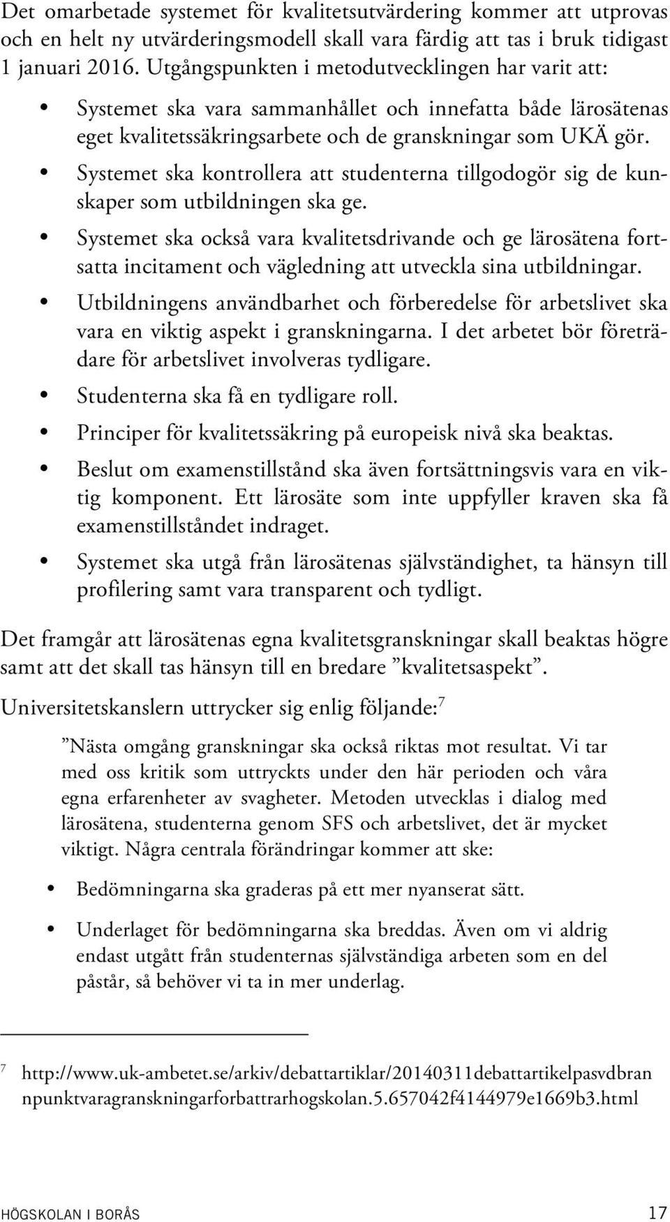 Systemet ska kontrollera att studenterna tillgodogör sig de kunskaper som utbildningen ska ge.