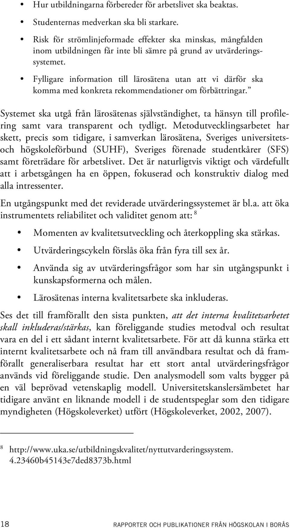 Fylligare information till lärosätena utan att vi därför ska komma med konkreta rekommendationer om förbättringar.