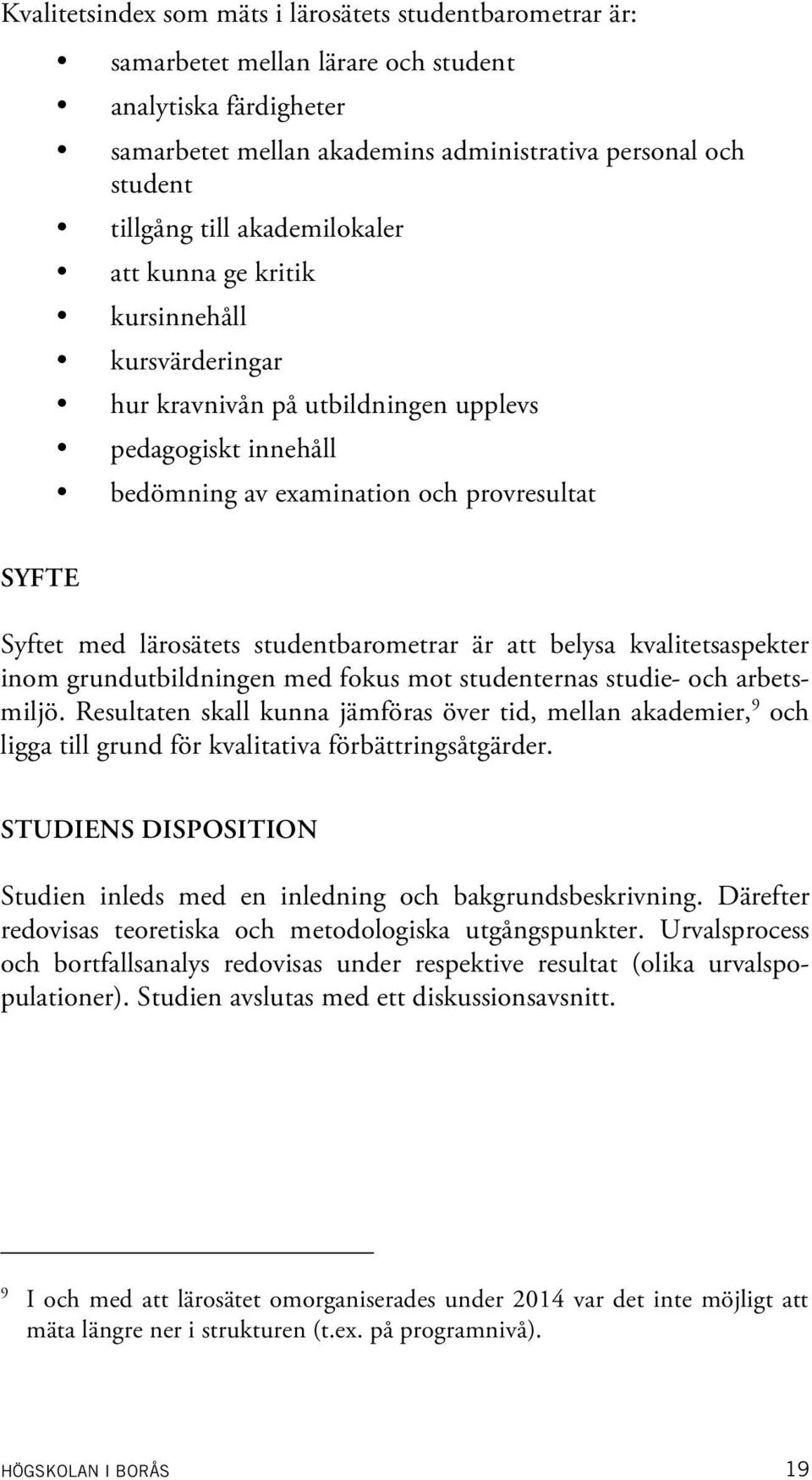 studentbarometrar är att belysa kvalitetsaspekter inom grundutbildningen med fokus mot studenternas studie- och arbetsmiljö.