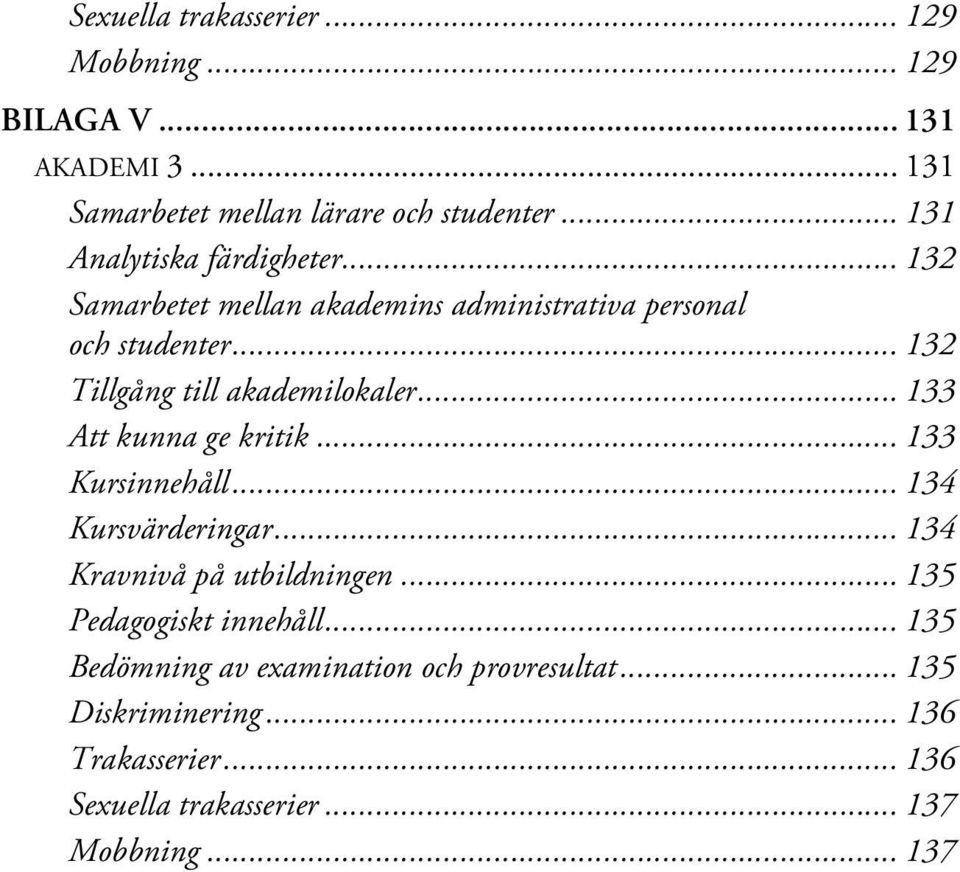 .. 132 Tillgång till akademilokaler... 133 Att kunna ge kritik... 133 Kursinnehåll... 134 Kursvärderingar.