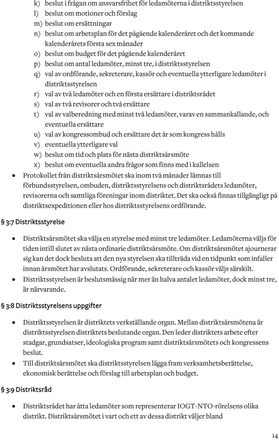 eventuella ytterligare ledamöter i distriktsstyrelsen r) val av två ledamöter och en första ersättare i distriktsrådet s) val av två revisorer och två ersättare t) val av valberedning med minst två