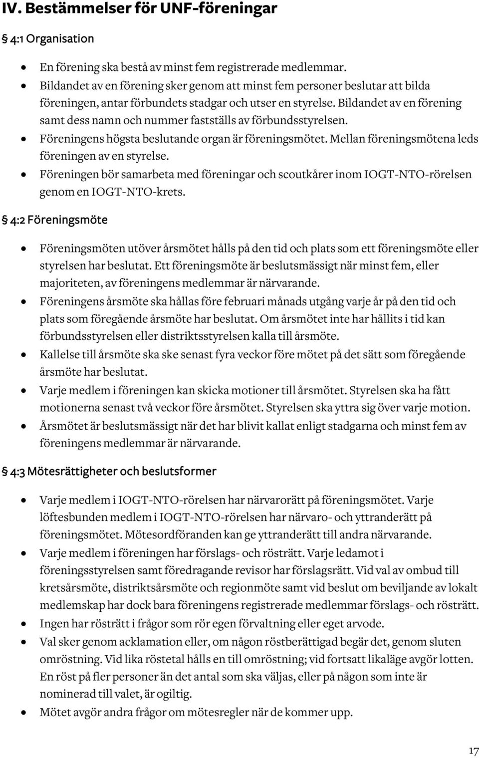 Bildandet av en förening samt dess namn och nummer fastställs av förbundsstyrelsen. Föreningens högsta beslutande organ är föreningsmötet. Mellan föreningsmötena leds föreningen av en styrelse.