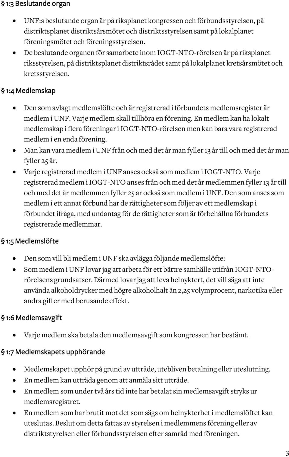 1:4 Medlemskap Den som avlagt medlemslöfte och är registrerad i förbundets medlemsregister är medlem i UNF. Varje medlem skall tillhöra en förening.