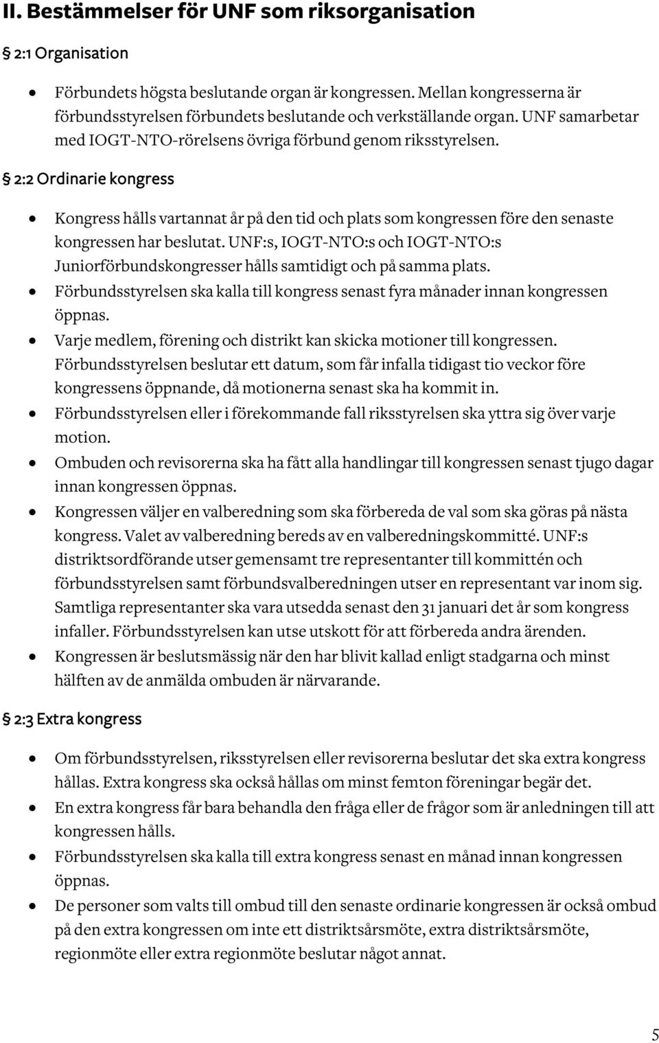 2:2 Ordinarie kongress Kongress hålls vartannat år på den tid och plats som kongressen före den senaste kongressen har beslutat.