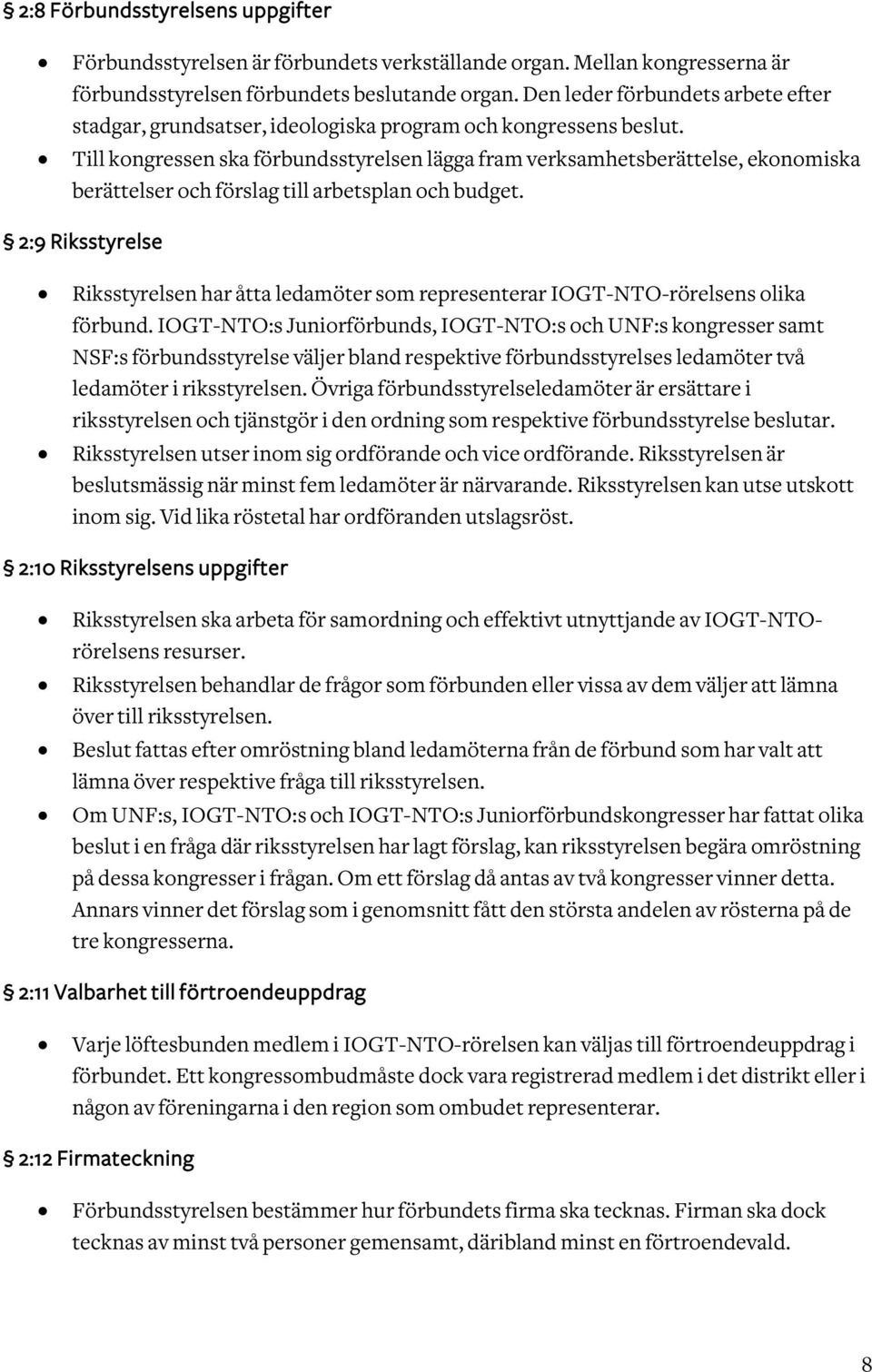 Till kongressen ska förbundsstyrelsen lägga fram verksamhetsberättelse, ekonomiska berättelser och förslag till arbetsplan och budget.