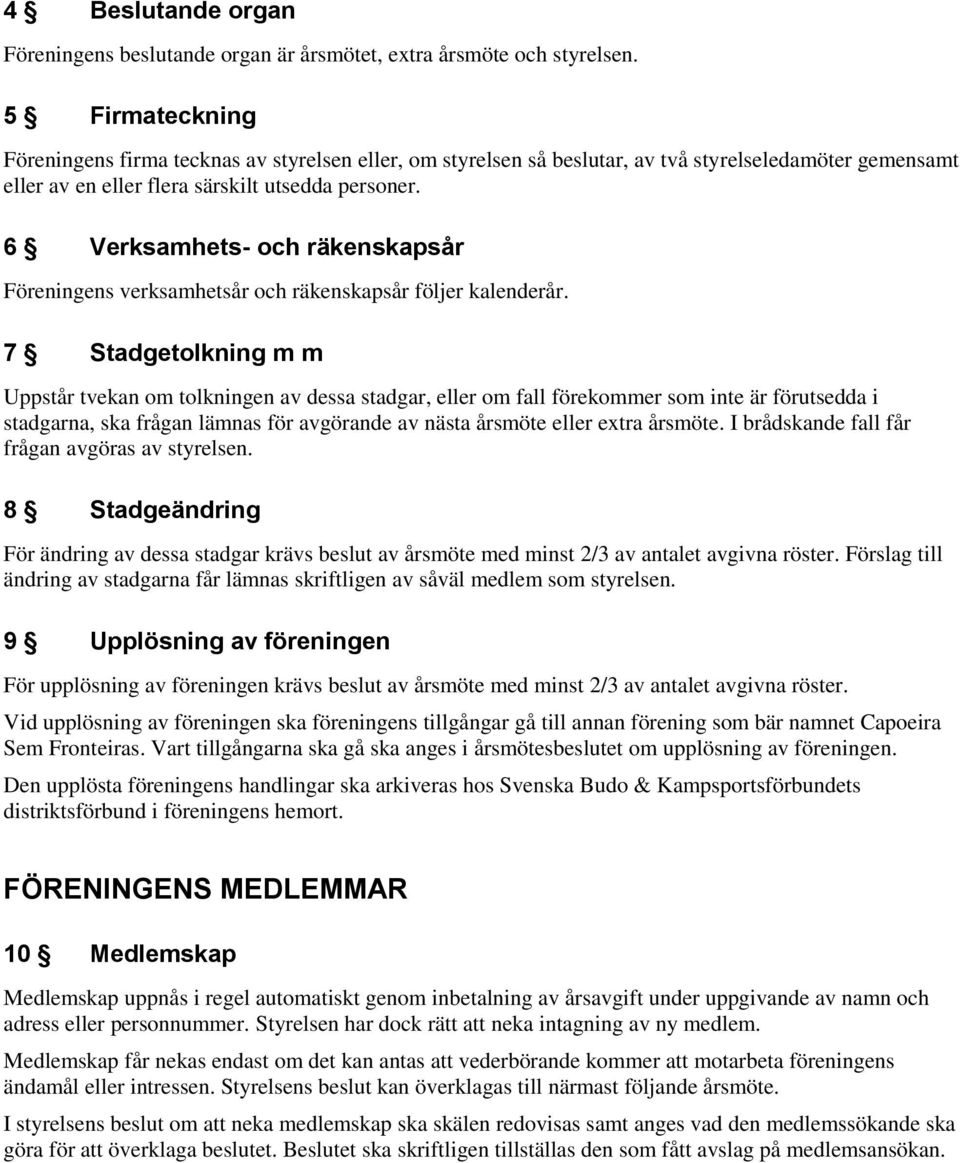 6 Verksamhets- och räkenskapsår Föreningens verksamhetsår och räkenskapsår följer kalenderår.