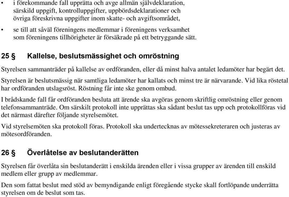 25 Kallelse, beslutsmässighet och omröstning Styrelsen sammanträder på kallelse av ordföranden, eller då minst halva antalet ledamöter har begärt det.