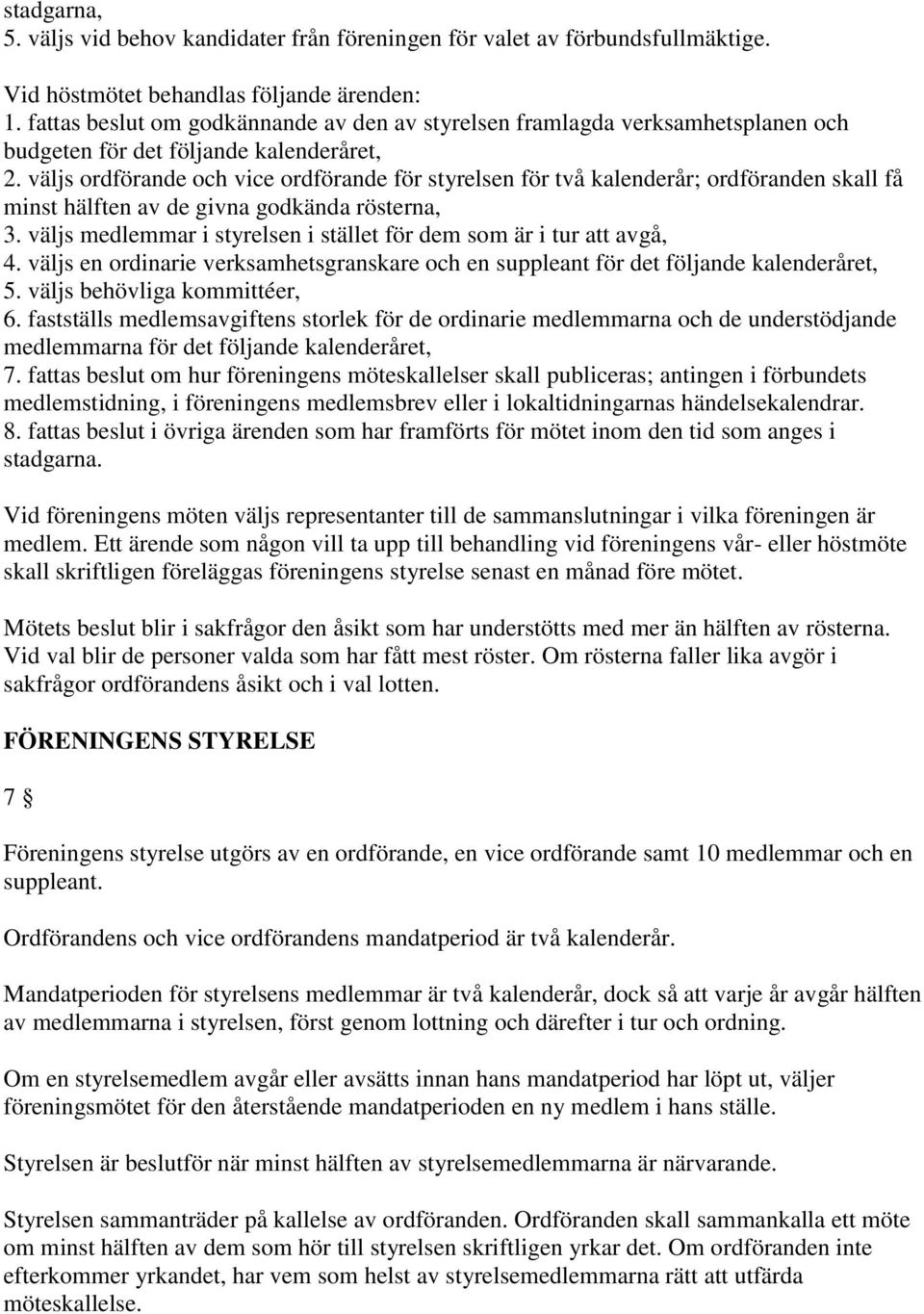 väljs ordförande och vice ordförande för styrelsen för två kalenderår; ordföranden skall få minst hälften av de givna godkända rösterna, 3.