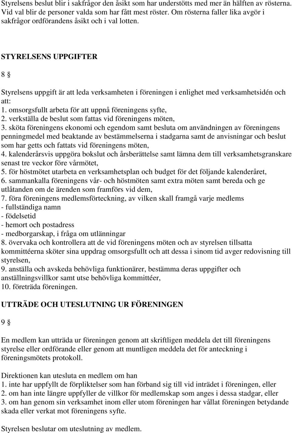 STYRELSENS UPPGIFTER 8 Styrelsens uppgift är att leda verksamheten i föreningen i enlighet med verksamhetsidén och att: 1. omsorgsfullt arbeta för att uppnå föreningens syfte, 2.