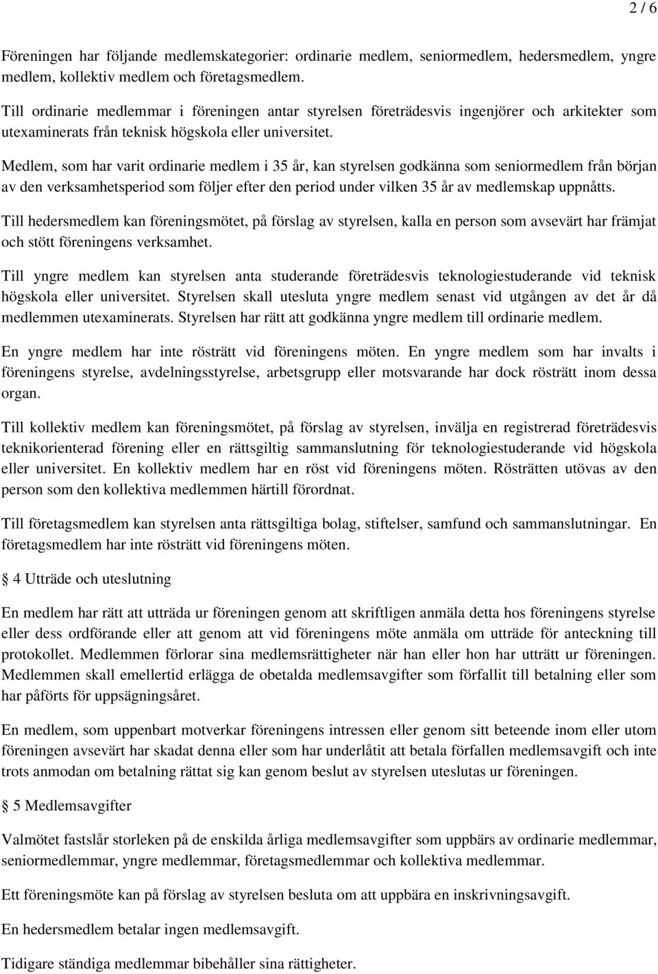 Medlem, som har varit ordinarie medlem i 35 år, kan styrelsen godkänna som seniormedlem från början av den verksamhetsperiod som följer efter den period under vilken 35 år av medlemskap uppnåtts.