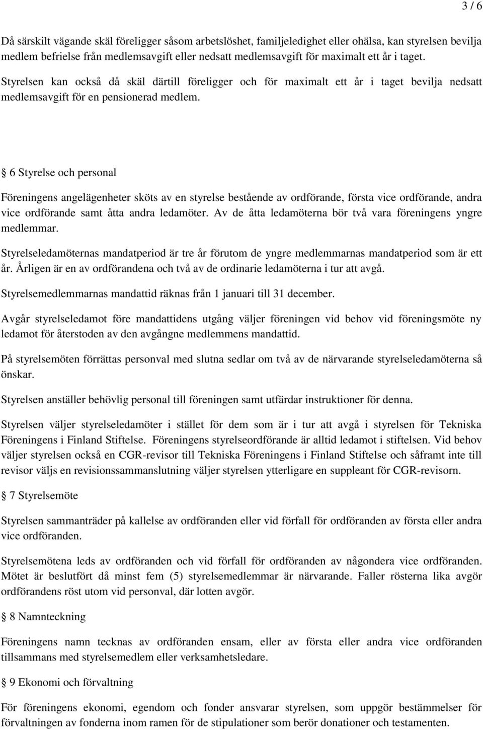 6 Styrelse och personal Föreningens angelägenheter sköts av en styrelse bestående av ordförande, första vice ordförande, andra vice ordförande samt åtta andra ledamöter.