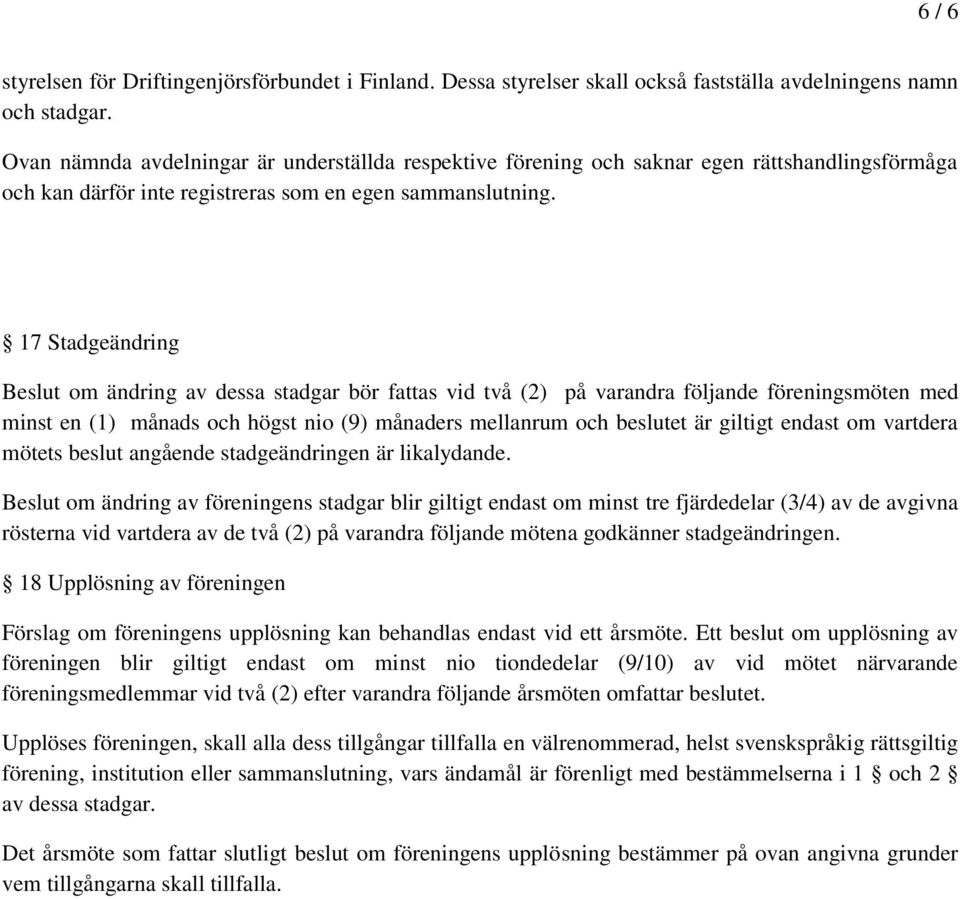 17 Stadgeändring Beslut om ändring av dessa stadgar bör fattas vid två (2) på varandra följande föreningsmöten med minst en (1) månads och högst nio (9) månaders mellanrum och beslutet är giltigt