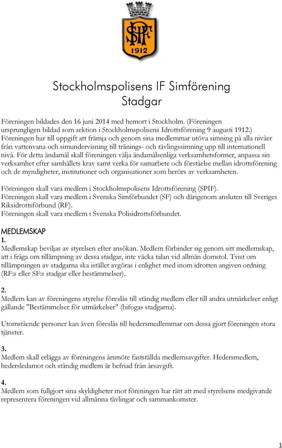 För detta ändamål skall föreningen välja ändamålsenliga verksamhetsformer, anpassa sin verksamhet efter samhällets krav samt verka för samarbete och förståelse mellan idrottsförening och de