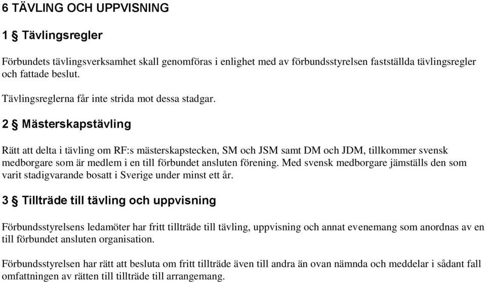 2 Mästerskapstävling Rätt att delta i tävling om RF:s mästerskapstecken, SM och JSM samt DM och JDM, tillkommer svensk medborgare som är medlem i en till förbundet ansluten förening.