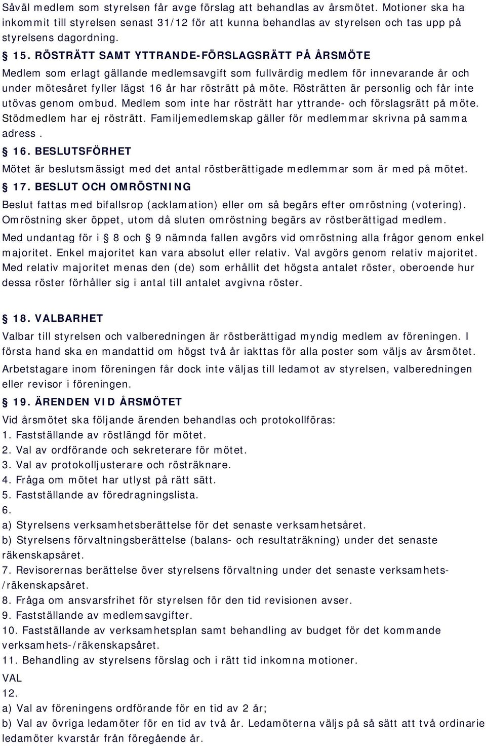 Rösträtten är personlig och får inte utövas genom ombud. Medlem som inte har rösträtt har yttrande- och förslagsrätt på möte. Stödmedlem har ej rösträtt.