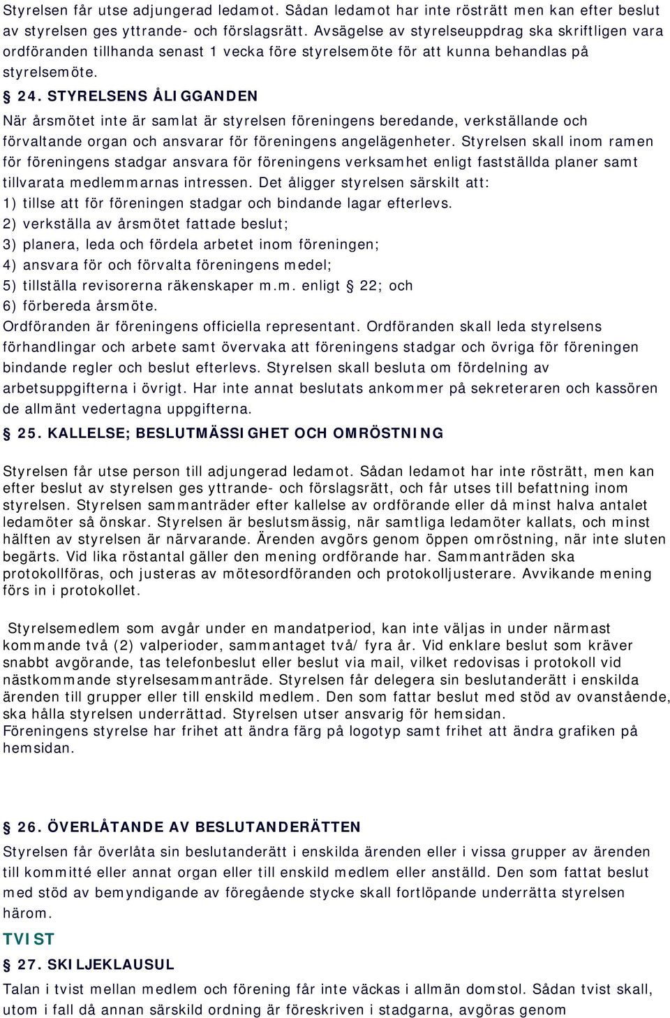 STYRELSENS ÅLIGGANDEN När årsmötet inte är samlat är styrelsen föreningens beredande, verkställande och förvaltande organ och ansvarar för föreningens angelägenheter.