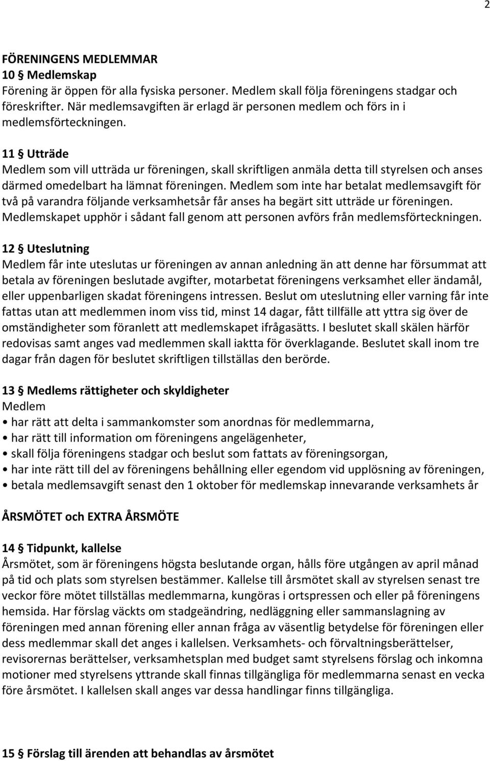 11 Utträde Medlem som vill utträda ur föreningen, skall skriftligen anmäla detta till styrelsen och anses därmed omedelbart ha lämnat föreningen.