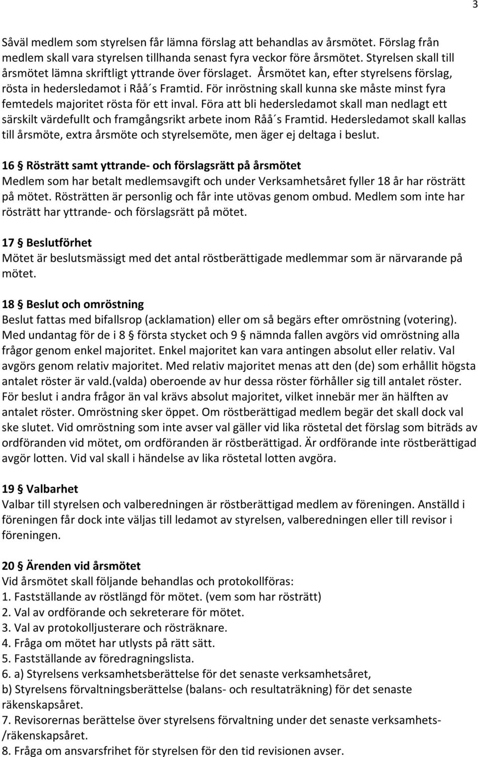 För inröstning skall kunna ske måste minst fyra femtedels majoritet rösta för ett inval.