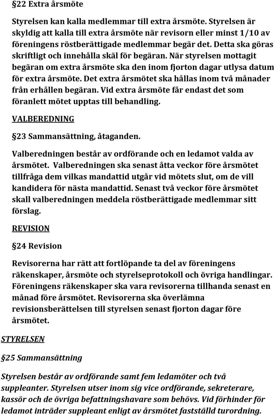 Det extra årsmötet ska hållas inom två månader från erhållen begäran. Vid extra årsmöte får endast det som föranlett mötet upptas till behandling. VALBEREDNING 23 Sammansättning, åtaganden.