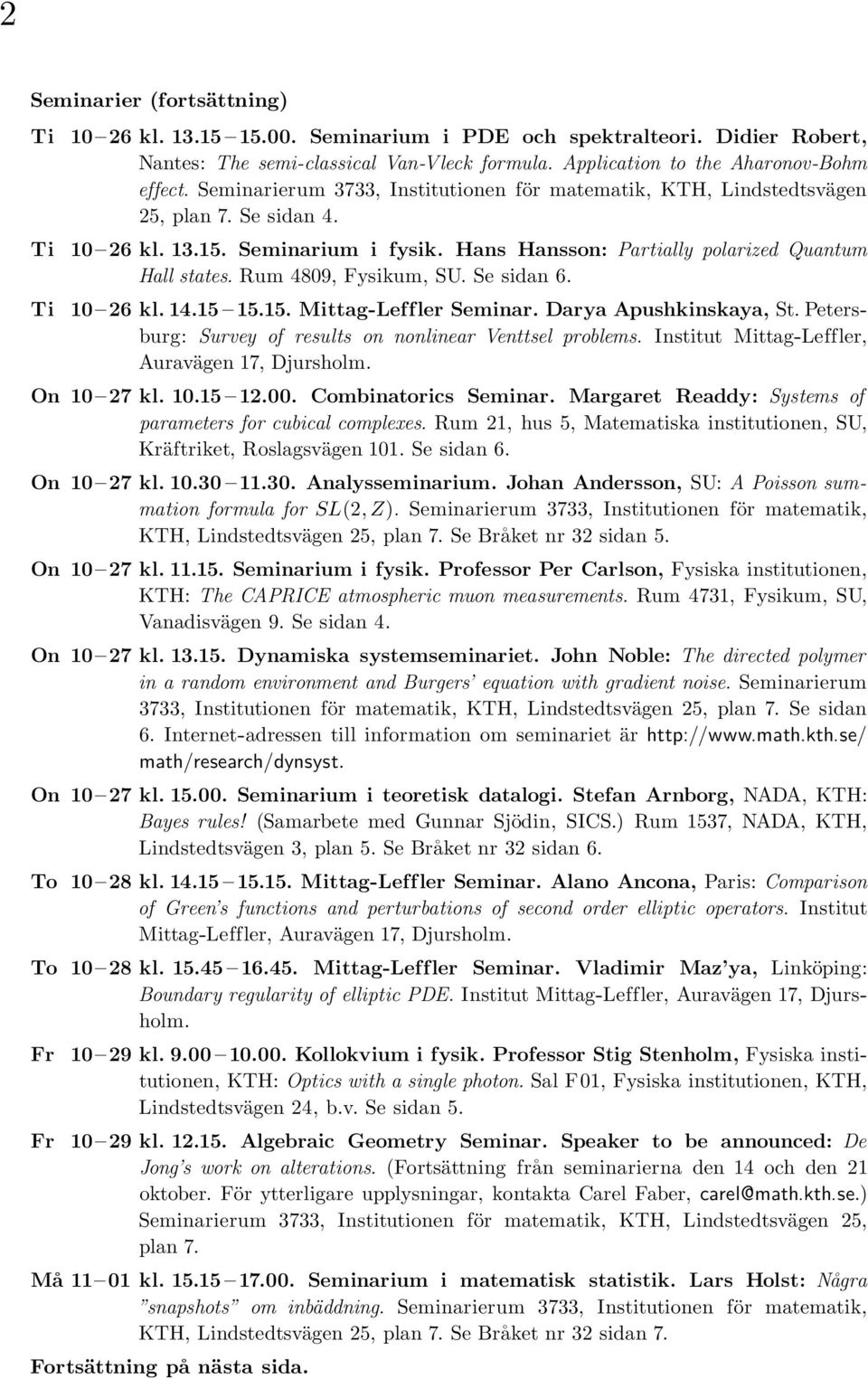 Rum 4809, Fysikum, SU. Se sidan 6. 10 26 kl. 14.15 15.15. Mittag-Leffler Seminar. Darya Apushkinskaya, St. Petersburg: Survey of results on nonlinear Venttsel problems.